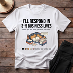 I'll Respond In 3-5 Business Lives T-Shirt