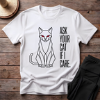 Ask Your Cat if I Care T-Shirt