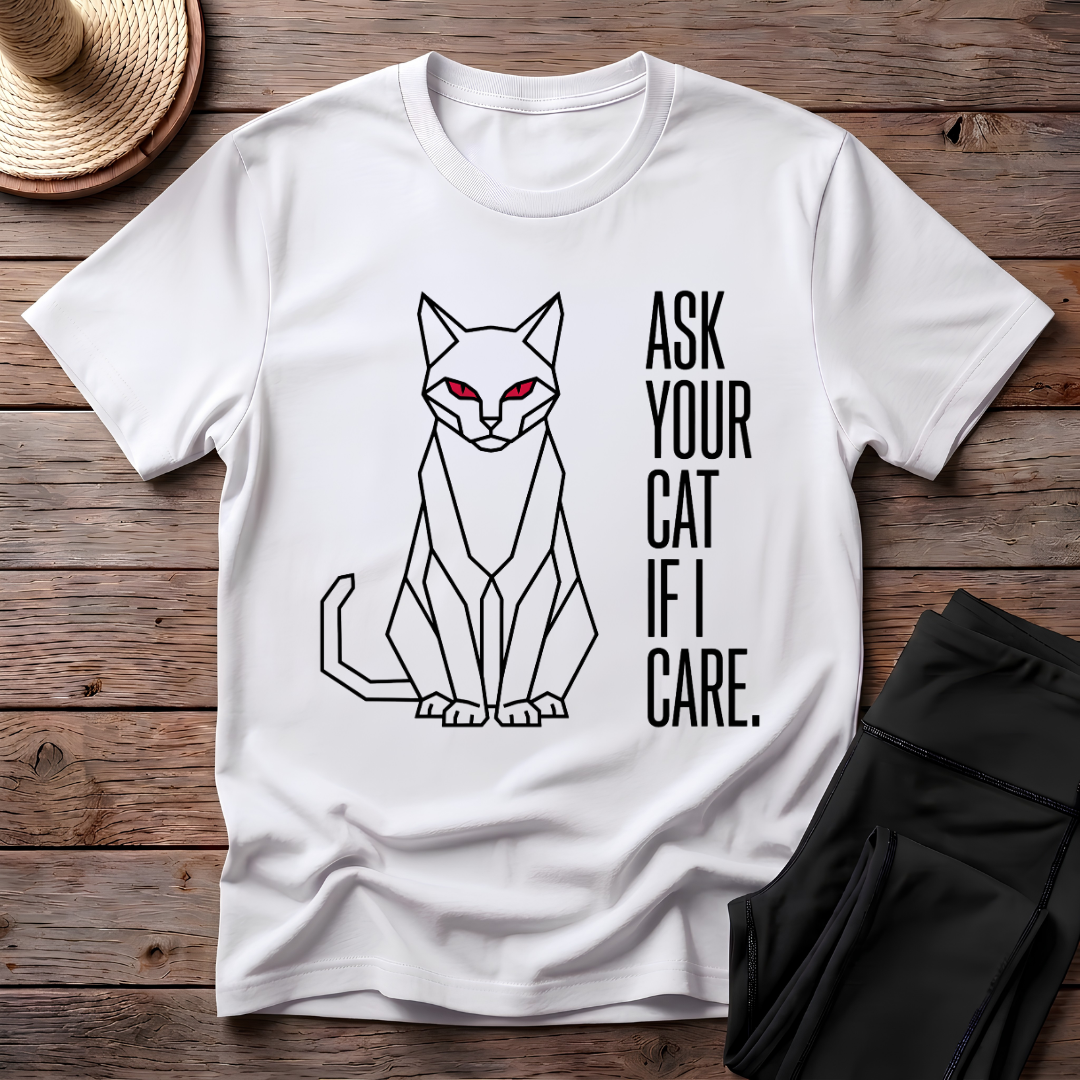 Ask Your Cat if I Care T-Shirt