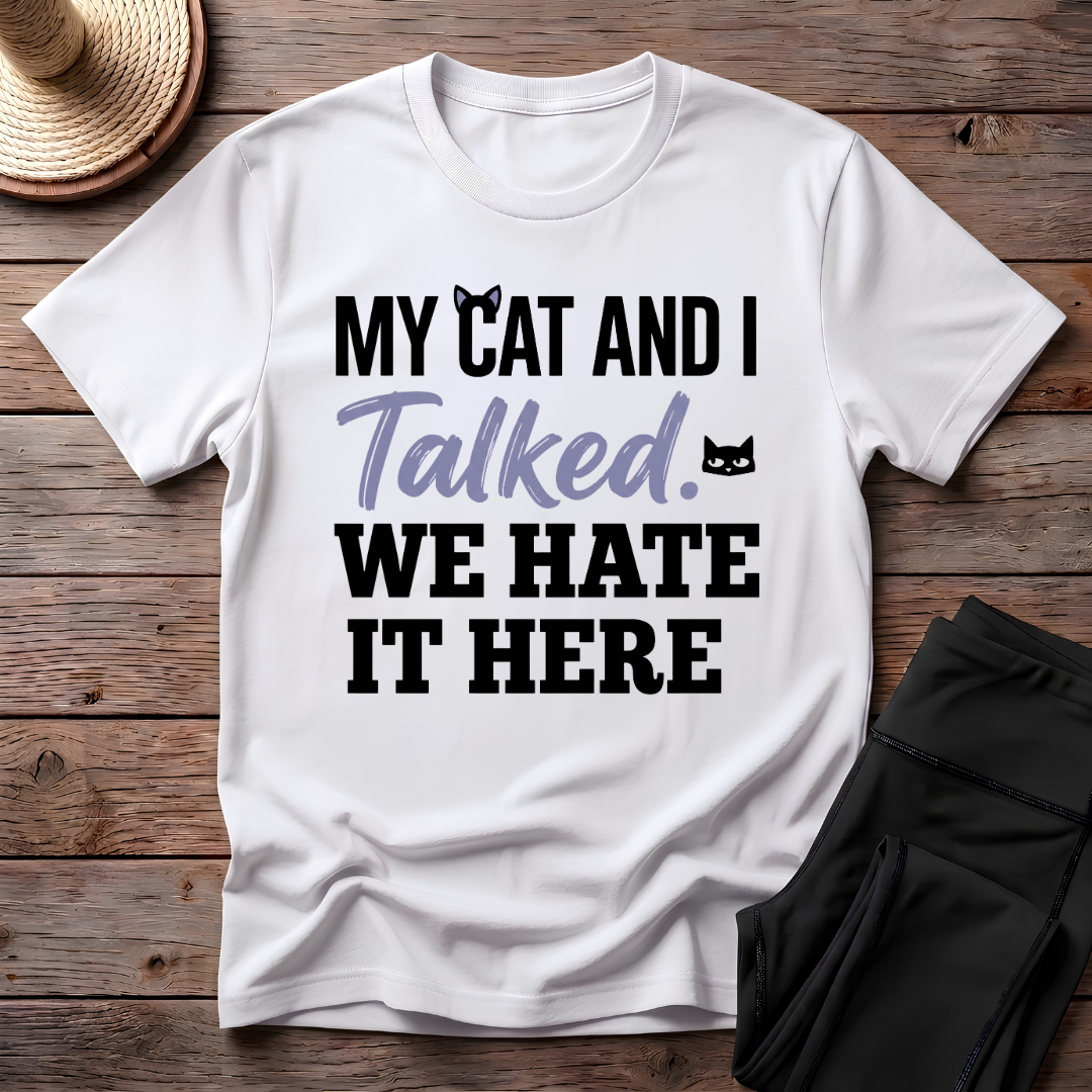 My Cat And I Talked. We Hate It Here T-Shirt